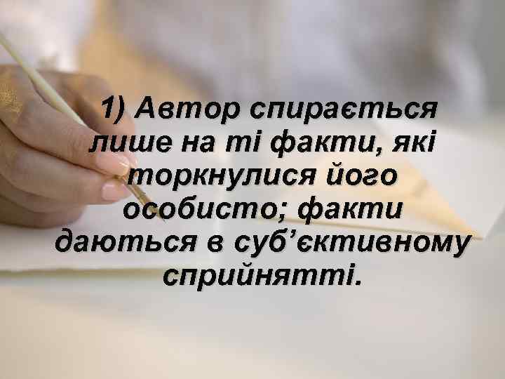 1) Автор спирається лише на ті факти, які торкнулися його особисто; факти даються в
