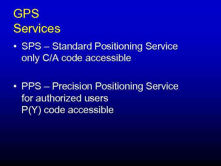 GPS Services • SPS – Standard Positioning Service only C/A code accessible • PPS