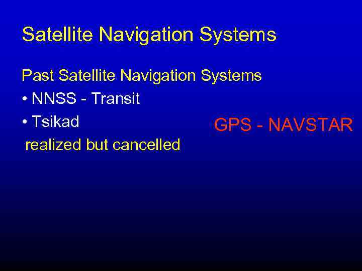 Satellite Navigation Systems Past Satellite Navigation Systems • NNSS - Transit • Tsikad GPS