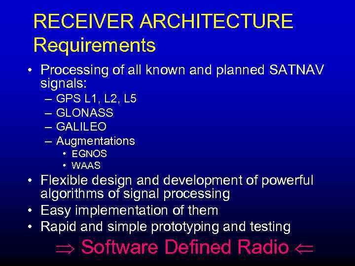 RECEIVER ARCHITECTURE Requirements • Processing of all known and planned SATNAV signals: – –