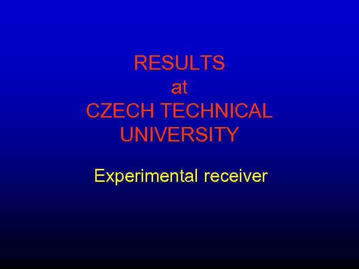 RESULTS at CZECH TECHNICAL UNIVERSITY Experimental receiver 