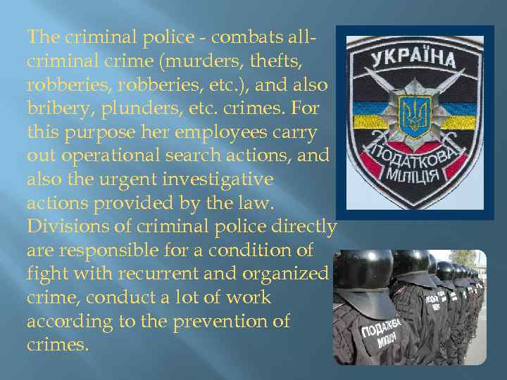 The criminal police - combats allcriminal crime (murders, thefts, robberies, etc. ), and also