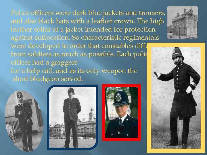 Police officers wore dark blue jackets and trousers, and also black hats with a