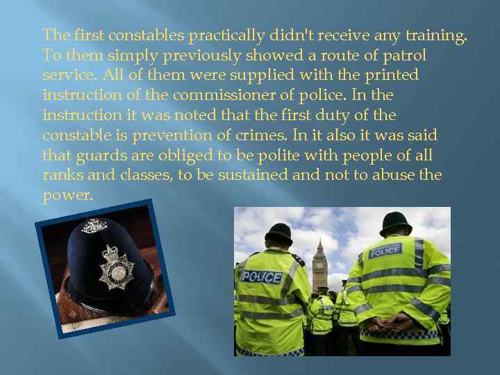 The first constables practically didn't receive any training. To them simply previously showed a