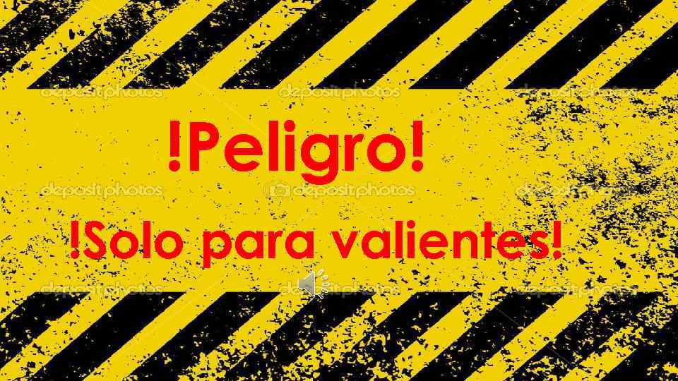 !Peligro! !Solo para valientes! 