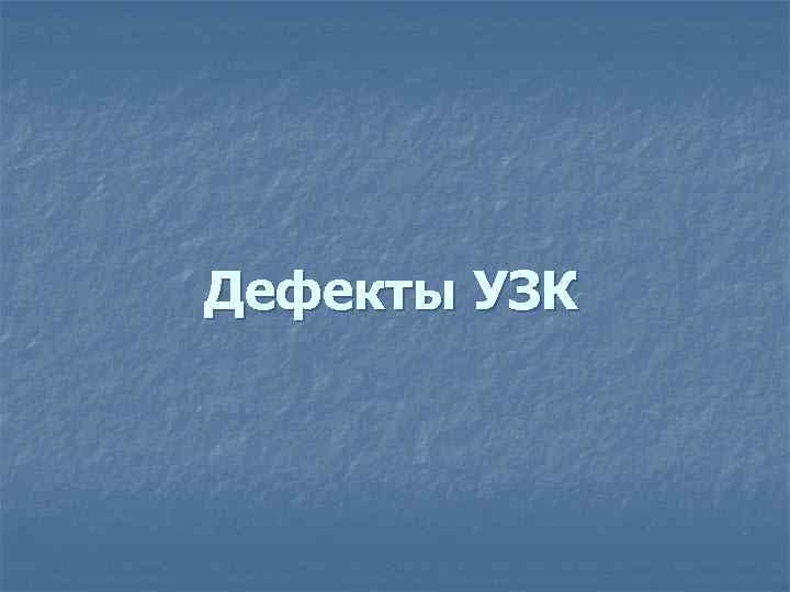 Дефекты УЗК 