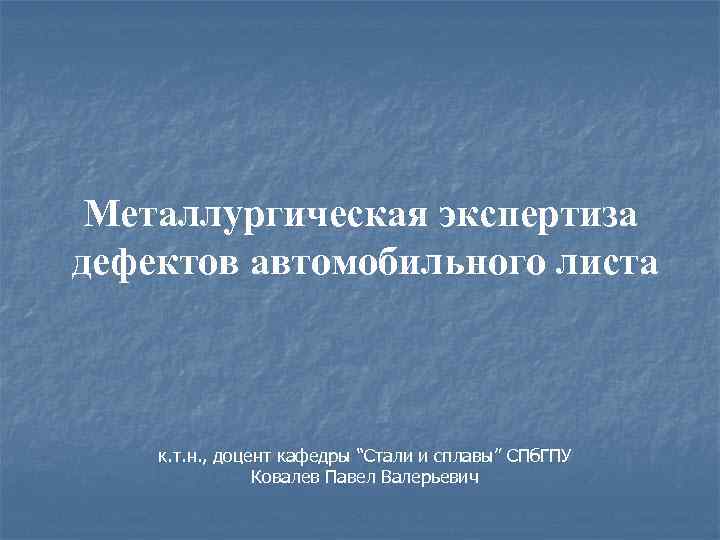 Металлургическая экспертиза дефектов автомобильного листа к. т. н. , доцент кафедры “Стали и сплавы”