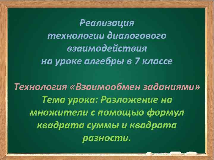 Реализация технологии диалогового взаимодействия на уроке алгебры в 7 классе Технология «Взаимообмен заданиями» Тема