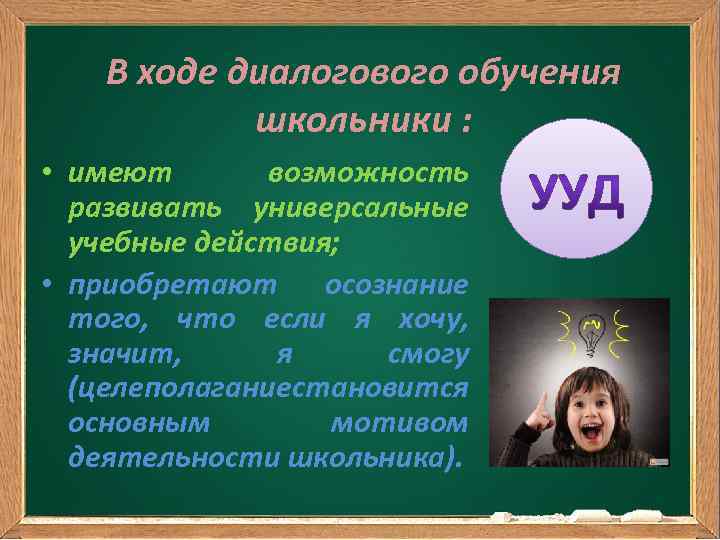 В ходе диалогового обучения школьники : • имеют возможность развивать универсальные учебные действия; •
