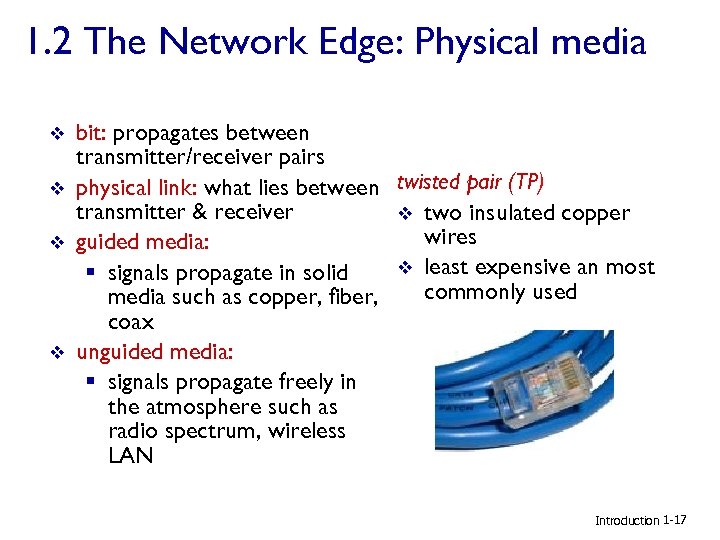 1. 2 The Network Edge: Physical media v v bit: propagates between transmitter/receiver pairs