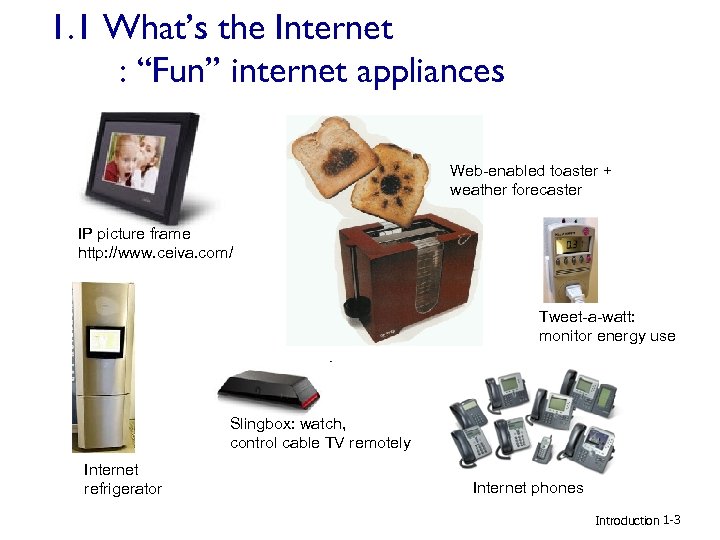 1. 1 What’s the Internet : “Fun” internet appliances Web-enabled toaster + weather forecaster