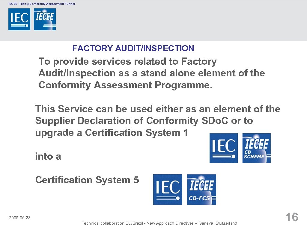 IECEE. Taking Conformity Assessment Further FACTORY AUDIT/INSPECTION To provide services related to Factory Audit/Inspection