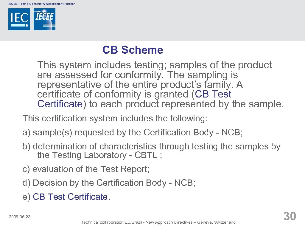 IECEE. Taking Conformity Assessment Further CB Scheme This system includes testing; samples of the