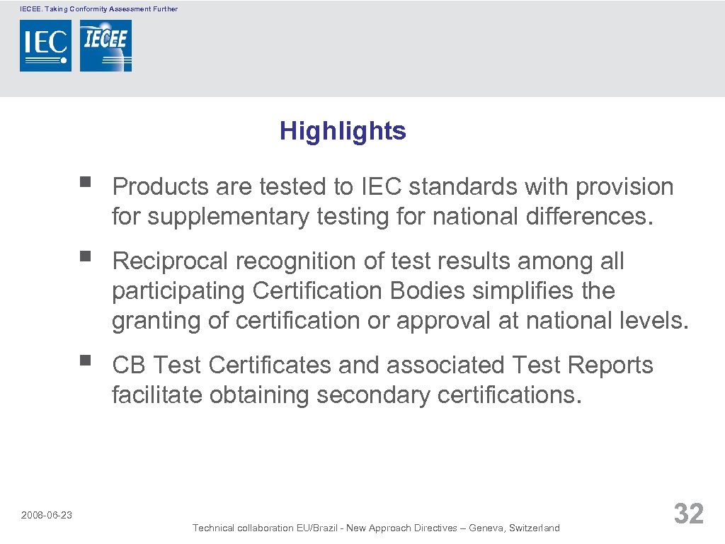 IECEE. Taking Conformity Assessment Further Highlights § Products are tested to IEC standards with