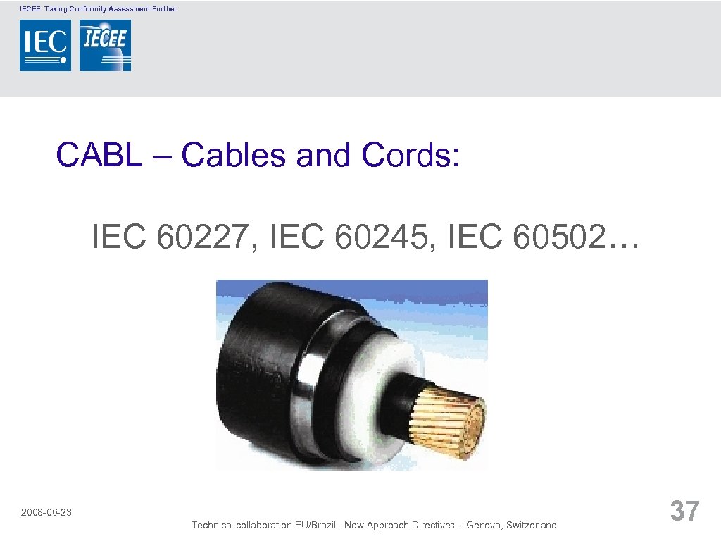 IECEE. Taking Conformity Assessment Further CABL – Cables and Cords: IEC 60227, IEC 60245,