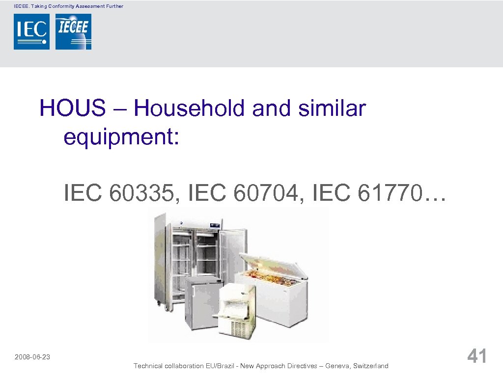 IECEE. Taking Conformity Assessment Further HOUS – Household and similar equipment: IEC 60335, IEC