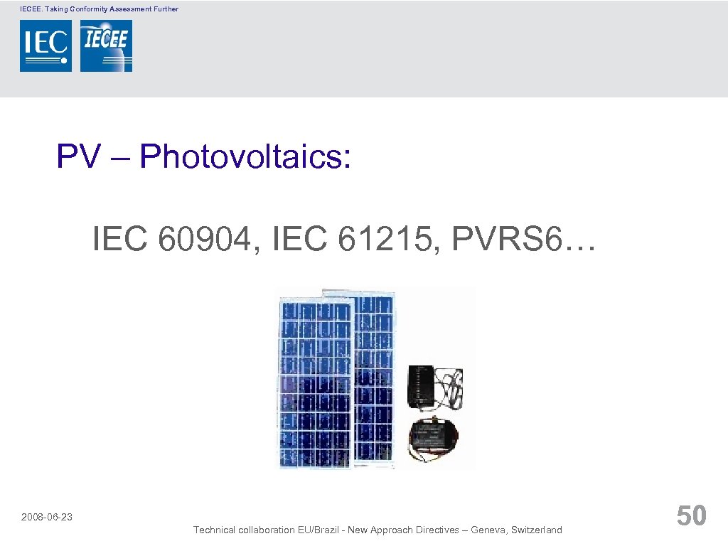 IECEE. Taking Conformity Assessment Further PV – Photovoltaics: IEC 60904, IEC 61215, PVRS 6…