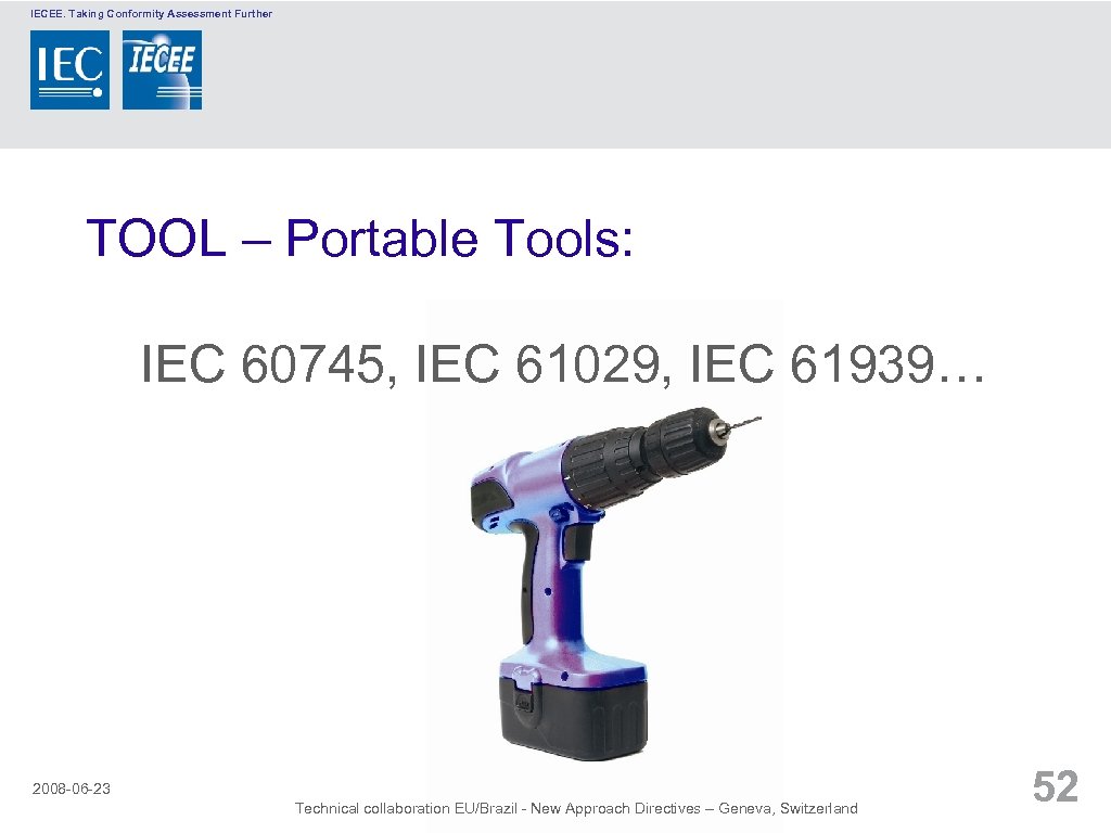 IECEE. Taking Conformity Assessment Further TOOL – Portable Tools: IEC 60745, IEC 61029, IEC