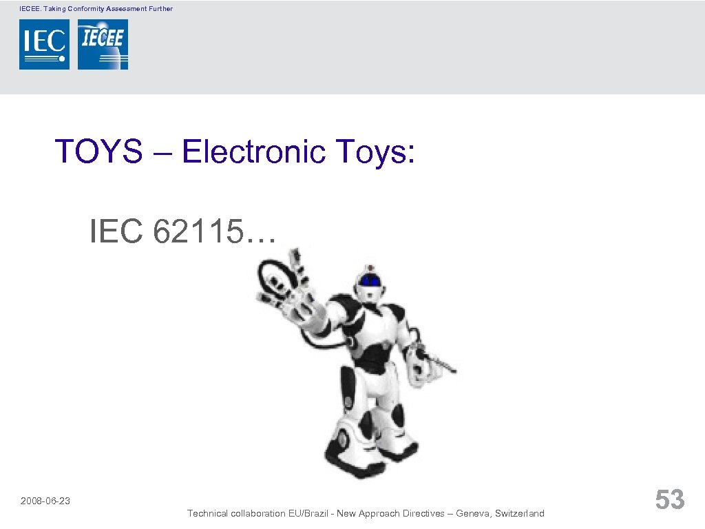 IECEE. Taking Conformity Assessment Further TOYS – Electronic Toys: IEC 62115… 2008 -06 -23