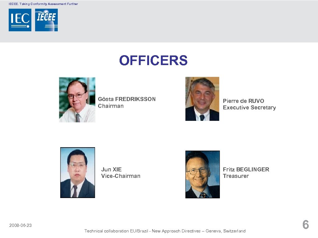 IECEE. Taking Conformity Assessment Further OFFICERS Gösta FREDRIKSSON Chairman Jun XIE Vice-Chairman Pierre de