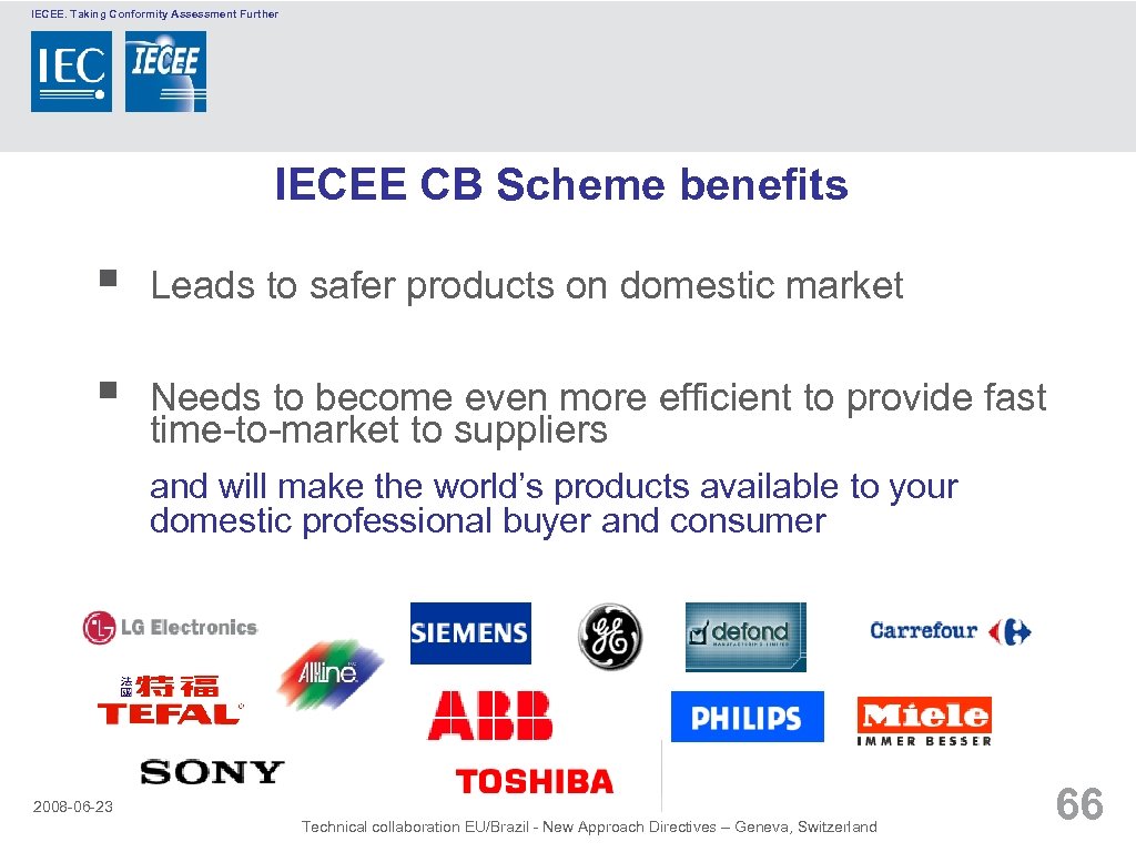 IECEE. Taking Conformity Assessment Further IECEE CB Scheme benefits § Leads to safer products