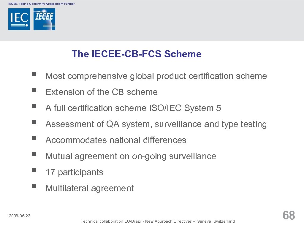 IECEE. Taking Conformity Assessment Further The IECEE-CB-FCS Scheme § § § § Most comprehensive