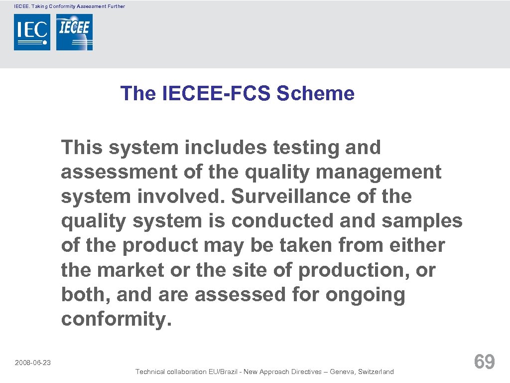 IECEE. Taking Conformity Assessment Further The IECEE-FCS Scheme This system includes testing and assessment