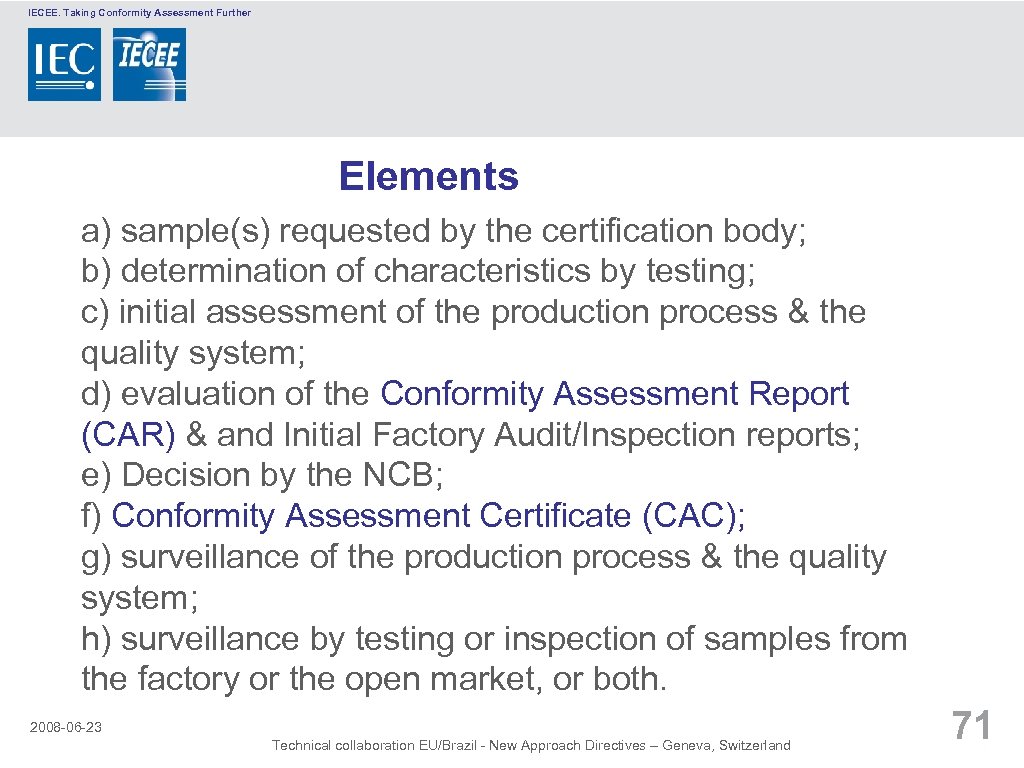 IECEE. Taking Conformity Assessment Further Elements a) sample(s) requested by the certification body; b)