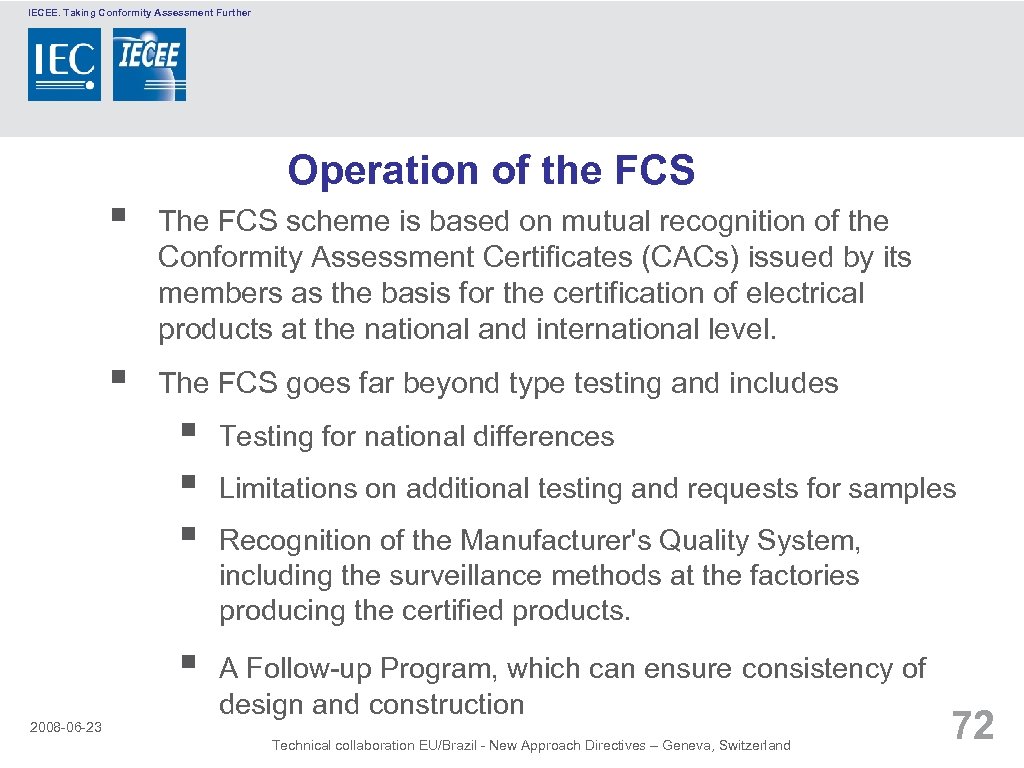 IECEE. Taking Conformity Assessment Further Operation of the FCS § The FCS scheme is