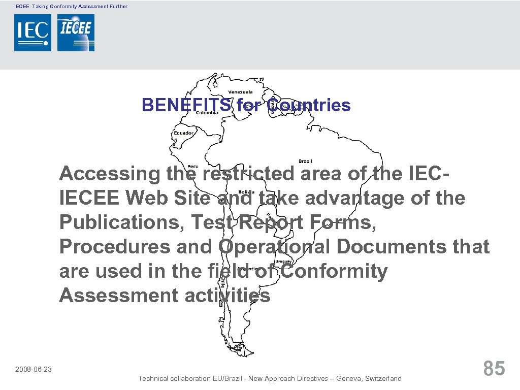 IECEE. Taking Conformity Assessment Further BENEFITS for Countries Accessing the restricted area of the