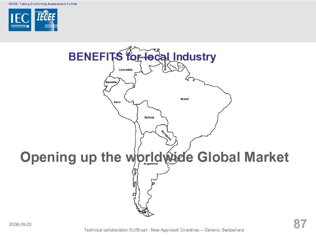 IECEE. Taking Conformity Assessment Further BENEFITS for local Industry Opening up the worldwide Global