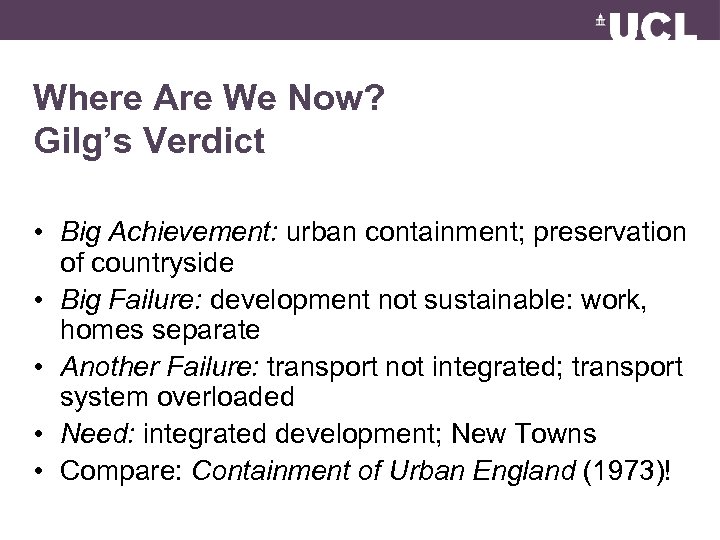 Where Are We Now? Gilg’s Verdict • Big Achievement: urban containment; preservation of countryside