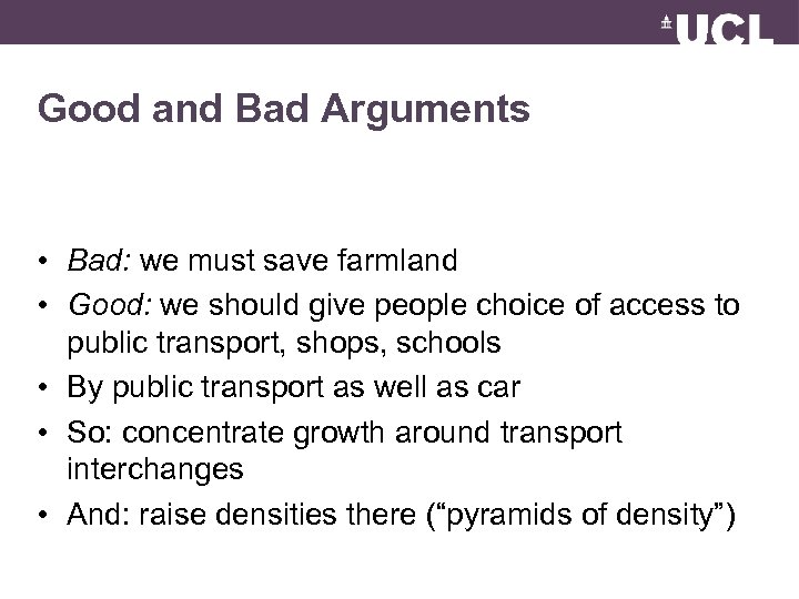 Good and Bad Arguments • Bad: we must save farmland • Good: we should