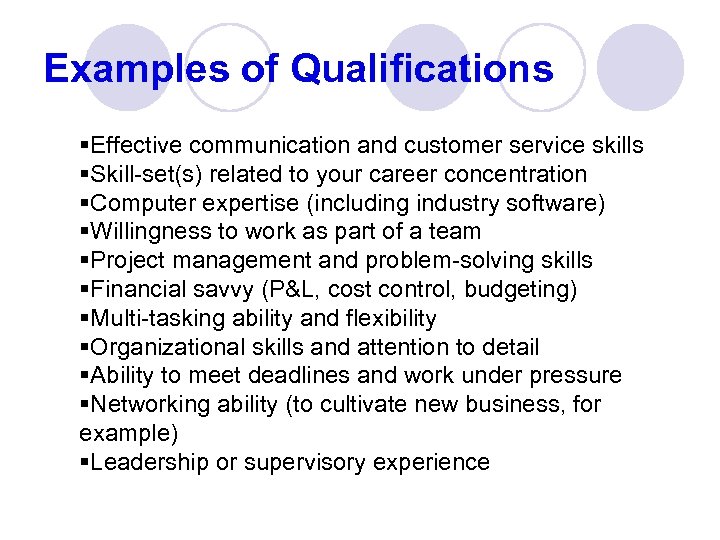 Examples of Qualifications §Effective communication and customer service skills §Skill-set(s) related to your career