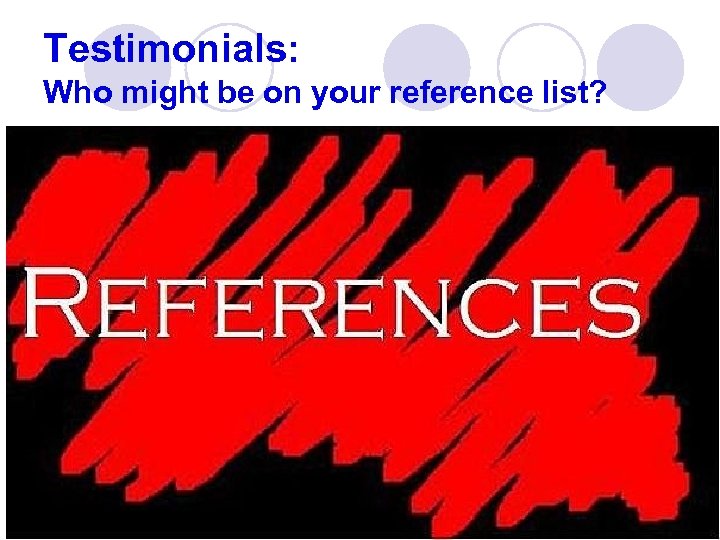 Testimonials: Who might be on your reference list? 