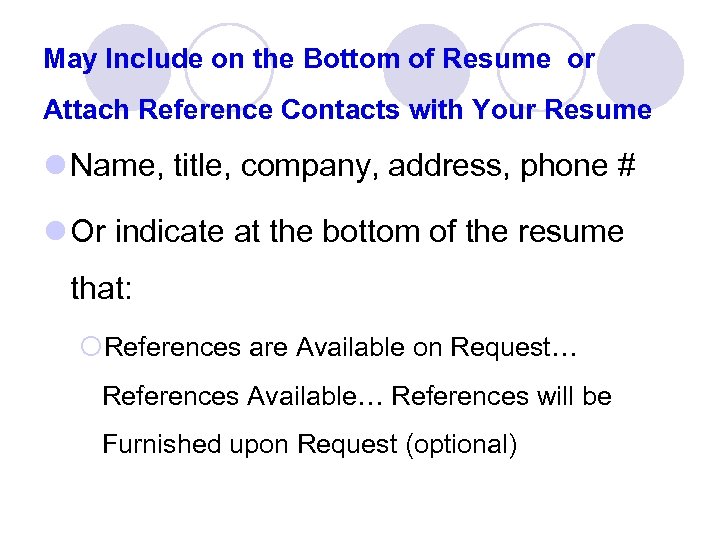 May Include on the Bottom of Resume or Attach Reference Contacts with Your Resume