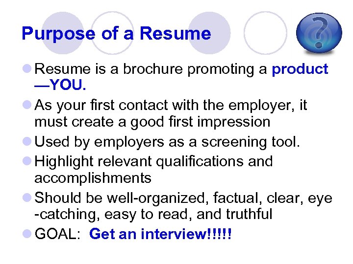 Purpose of a Resume l Resume is a brochure promoting a product —YOU. l