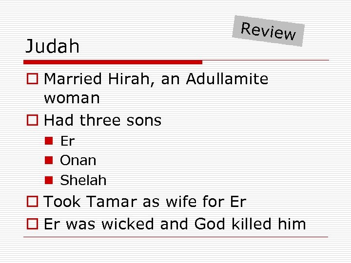 Judah Review o Married Hirah, an Adullamite woman o Had three sons n Er