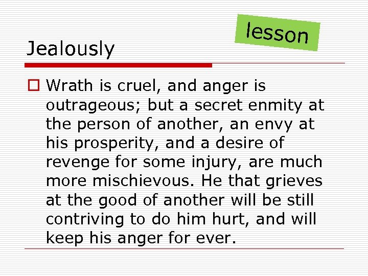 Jealously lesson o Wrath is cruel, and anger is outrageous; but a secret enmity