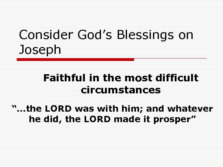 Consider God’s Blessings on Joseph Faithful in the most difficult circumstances “…the LORD was