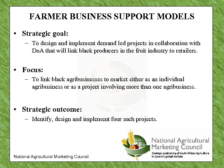 FARMER BUSINESS SUPPORT MODELS • Strategic goal: – To design and implement demand led