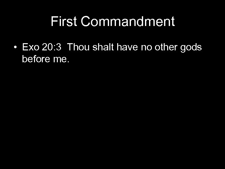 First Commandment • Exo 20: 3 Thou shalt have no other gods before me.