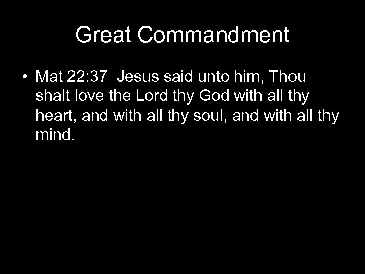 Great Commandment • Mat 22: 37 Jesus said unto him, Thou shalt love the