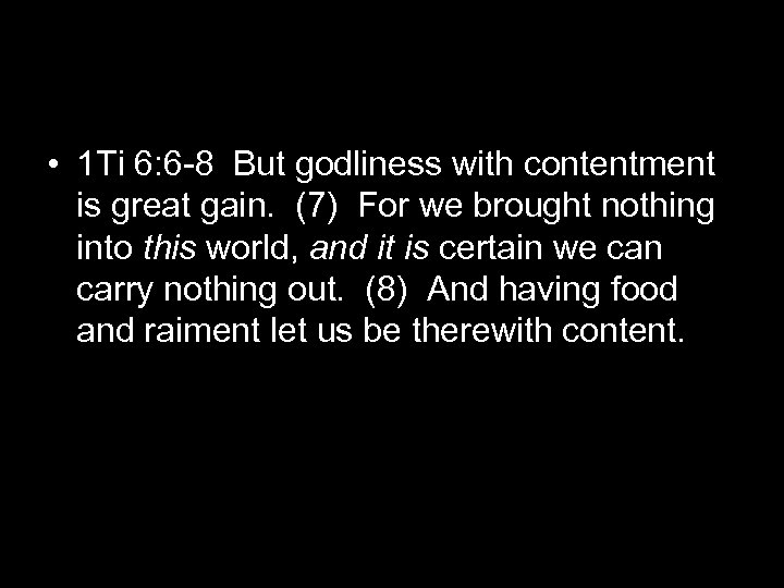  • 1 Ti 6: 6 -8 But godliness with contentment is great gain.