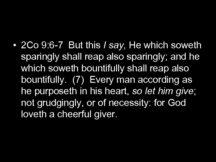  • 2 Co 9: 6 -7 But this I say, He which soweth