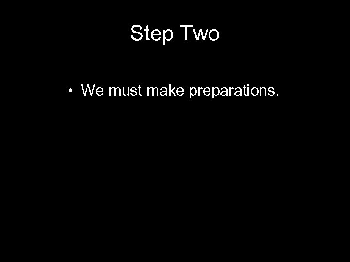 Step Two • We must make preparations. 
