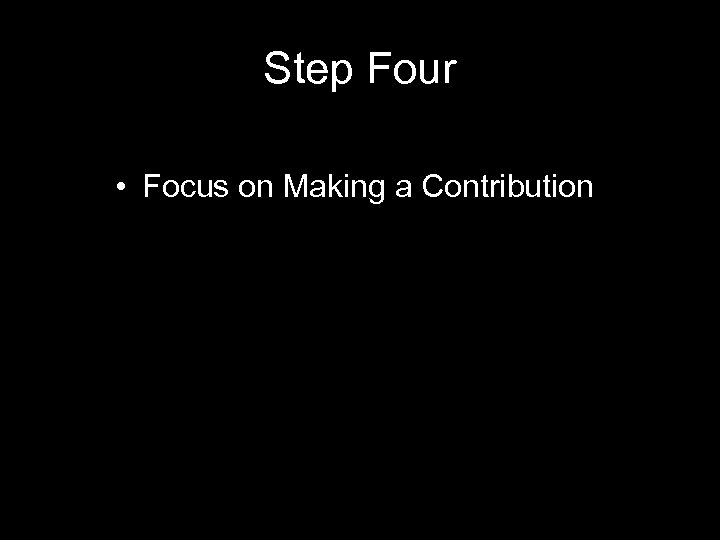 Step Four • Focus on Making a Contribution 