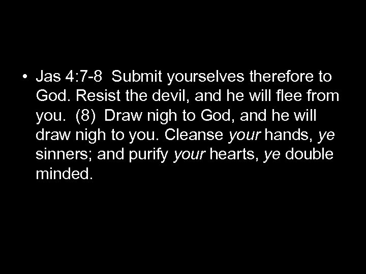  • Jas 4: 7 -8 Submit yourselves therefore to God. Resist the devil,