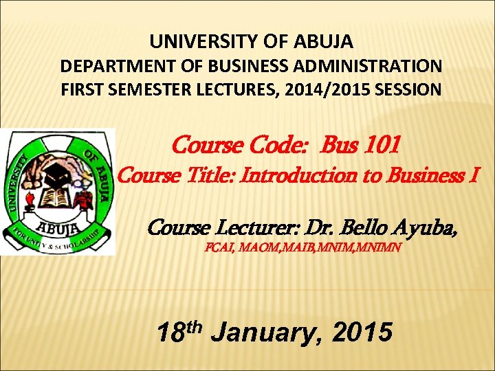 UNIVERSITY OF ABUJA DEPARTMENT OF BUSINESS ADMINISTRATION FIRST SEMESTER LECTURES, 2014/2015 SESSION Course Code: