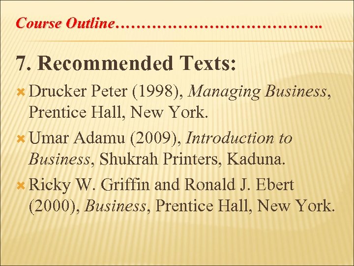 Course Outline…………………. 7. Recommended Texts: Drucker Peter (1998), Managing Business, Prentice Hall, New York.